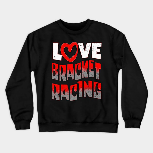 Love Heart Bracket Racing Drag Racing Cars Crewneck Sweatshirt by Carantined Chao$